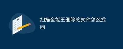 全能扫描王删除的文件怎么找回 全能扫描王删除的文件找回教程