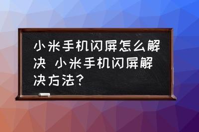 小米手机闪屏修复小窍门，手机闪屏是什么原因怎么解决？