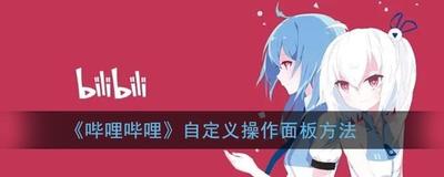 哔哩哔哩app怎么设置操作面板? b站自定义控制面板的教程