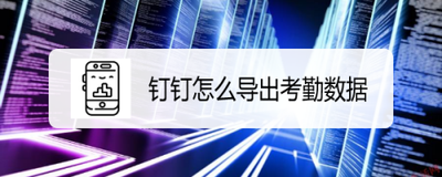钉钉app怎么将打卡考勤导出为excel表格?