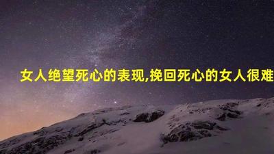 女人死心了怎么样挽回她 女人死心的表现
