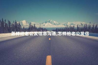 怎样给老公发信息沟通 和老公微信聊天说什么