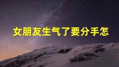 女朋友生气了要分手怎么挽回 女朋友要分手挽回的话