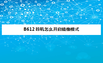 B612咔叽如何开启镜像模式？B612咔叽镜像模式开启方法