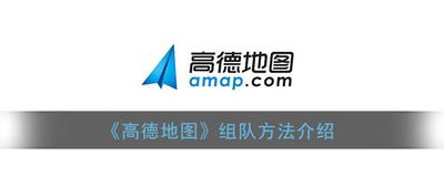 高德地图可以组队导航吗？高德地图APP组队导航的方法