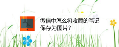 微信app收藏笔记怎么保存为图片?