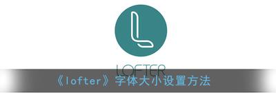lofter怎么调节字体大小 lofter调节字体大小教程