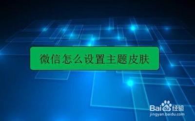 微信主题皮肤设置，设置微信聊天主题皮肤教程
