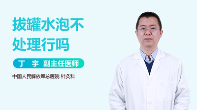 拔火罐起泡怎么处理最快 拔火罐水泡不处理行吗