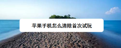 苹果手机怎么清除首次试玩