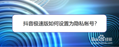 抖音极速版如何设置为隐私用户