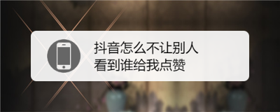 怎么能把抖音设置点赞不能看