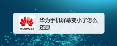 华为屏幕变小了怎么还原 华为屏幕变小了怎么还原