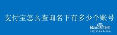 如何查询支付宝名下账号有几个 如何查询支付宝名下账号有几个