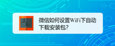 微信如何设置wifi下自动下载安装包 微信如何设置wifi下自动下载安装包