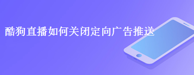 酷狗直播怎么授权推送定向广告