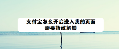 支付宝怎么开启进入我的页面需要指纹解锁