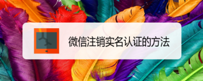 注销微信实名认证怎么注销,快速注销微信实名认证! 注销微信实名认证怎么注销,快速注销微信实名认证!