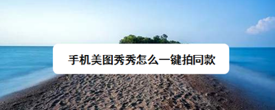 手机美图秀秀怎么一键拍同款