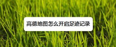 高德地图怎么开启足迹记录