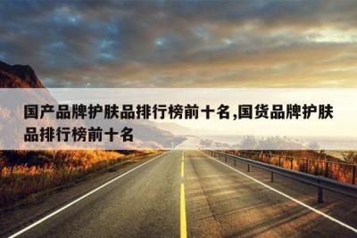国货护肤品排行榜强谁才是你的真爱