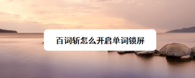 百词斩怎么开启单词锁屏 百词斩怎么开启单词锁屏