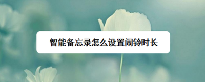 智能备忘录怎么设置闹铃时长