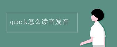 quack怎么读?‘quack’的正确发音及含义 quack怎么读?‘quack’的正确发音及含义