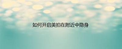 美拍app如何设置在附近隐身