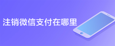 微信支付注销入口！附最全微信支付注销完整流程