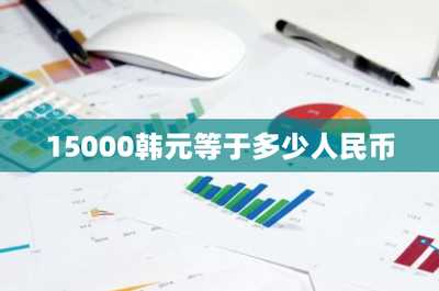 15000韩币换多少人民币？最新汇率计算