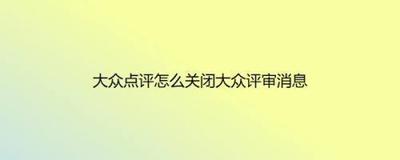 大众点评关闭大众评审消息如何弄