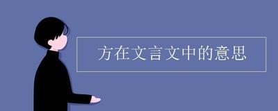 方的文言文意思,古文中‘方’字的不同用法 方的文言文意思,古文中‘方’字的不同用法