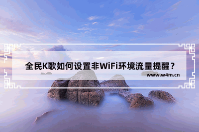 全民K歌怎么设置非WiFi环境提醒