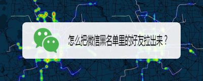 微信黑名单怎么拉出来?把黑名单中的人拉出来 微信黑名单怎么拉出来?把黑名单中的人拉出来