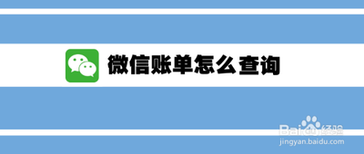 微信支付账单查询,查询微信账单的入口和查询步骤! 微信支付账单查询,查询微信账单的入口和查询步骤!