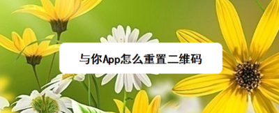 与你App怎么重置二维码 与你App怎么重置二维码