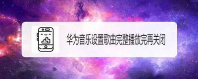 华为音乐如何设置歌曲完整播放完再关闭