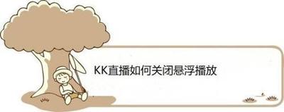 KK直播怎么关闭悬浮播放 KK直播怎么关闭悬浮播放