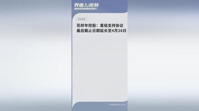 花样年控股重组支持协议最后截止日期延长至4月19日