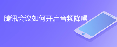 腾讯会议怎么设置音频降噪 腾讯会议设置音频降噪方法