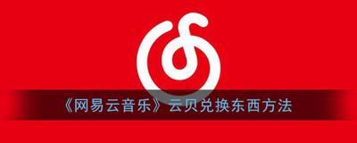 网易云音乐云贝兑换vip怎么使用 网易云音乐云贝兑换vip使用方法