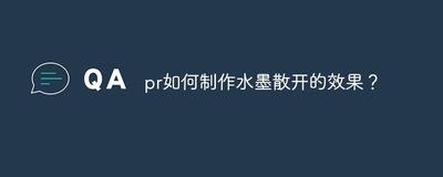 premiere水墨散开的效果是什么   pr水墨晕染遮罩教程