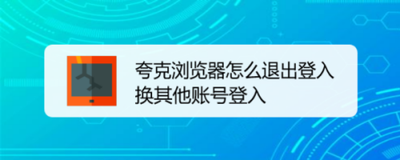 夸克浏览器怎么退出登录账号 夸克浏览器退出登录账号方法