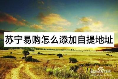 苏宁易购如何新增自提地址 苏宁易购新增自提地址方法