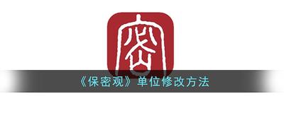 保密观怎么修改单位信息 保密观修改单位信息方法