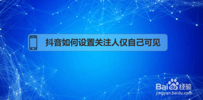 如何将抖音APP中我的关注和粉丝列表设置为仅自己可见