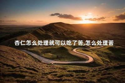 苦杏仁有毒吗 苦杏仁怎么处理才能吃