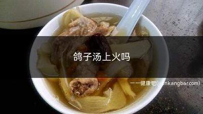 鸽子汤怎么炖最补肾 鸽子汤喝多了会上火吗