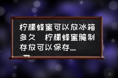柠檬蜂蜜放冰箱哪层 柠檬蜂蜜放在冰箱可以放多久 柠檬蜂蜜放冰箱哪层 柠檬蜂蜜放在冰箱可以放多久